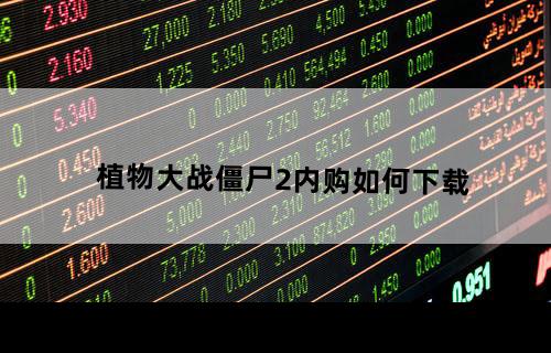 植物大战僵尸2内购如何下载