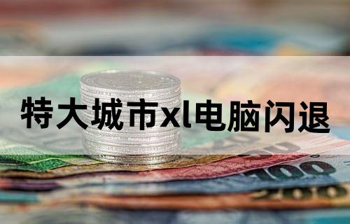 特大城市xl电脑闪退