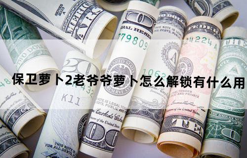保卫萝卜2老爷爷萝卜怎么解锁有什么用