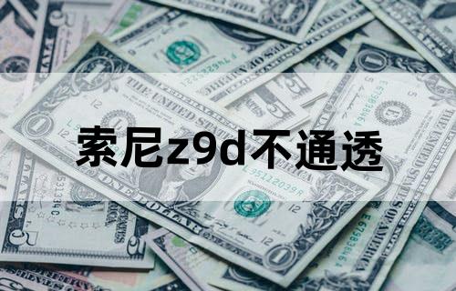 索尼z9d不通透