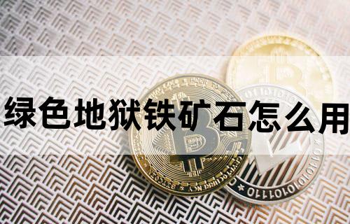 绿色地狱铁矿石怎么用