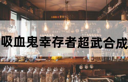吸血鬼幸存者超武合成