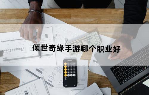 倾世奇缘手游哪个职业好