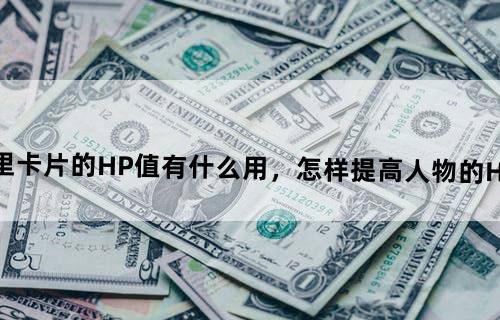 乖离性百万亚瑟王里卡片的HP值有什么用，怎样提高人物的HP值，这游戏有加点吗？