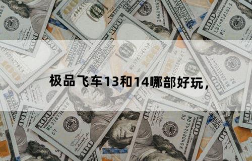 极品飞车13和14哪部好玩，