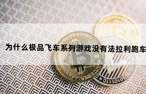 为什么极品飞车系列游戏没有法拉利跑车？