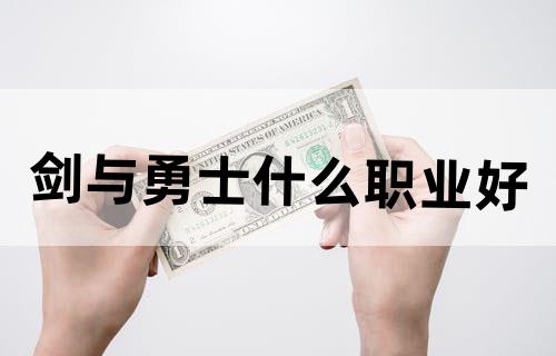 剑与勇士什么职业好