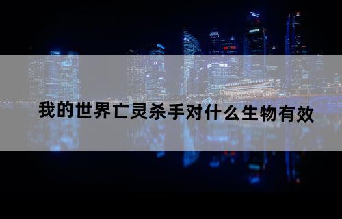 我的世界亡灵杀手对什么生物有效