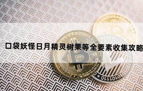 《口袋妖怪日月》精灵、树果等全要素收集攻略