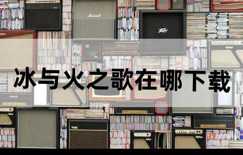 冰与火之歌在哪下载