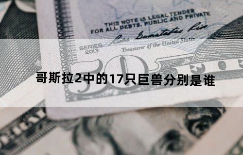 《哥斯拉2》中的17只巨兽分别是谁？