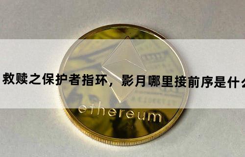 救赎之保护者指环，影月哪里接？前序是什么