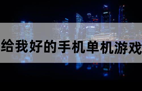 给我好的手机单机游戏。。