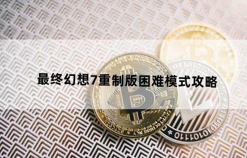 最终幻想7重制版困难模式攻略