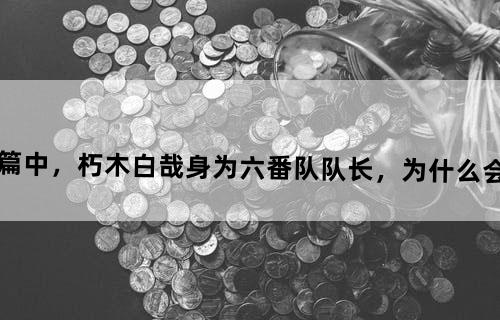 《死神》尸魂界篇中，朽木白哉身为六番队队长，为什么会输给黑崎一护？