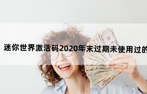 迷你世界激活码2020年末过期未使用过的？