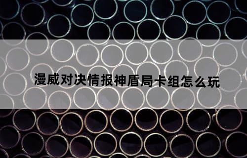 漫威对决情报神盾局卡组怎么玩