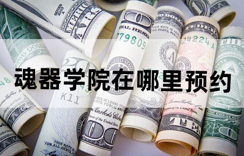 魂器学院在哪里预约