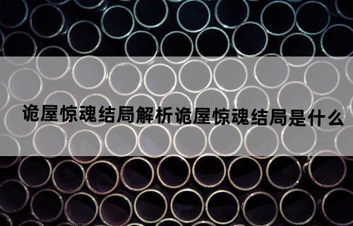 诡屋惊魂结局解析诡屋惊魂结局是什么