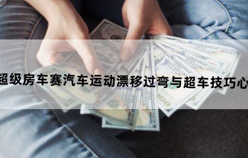 超级房车赛:汽车运动-漂移过弯与超车技巧心得