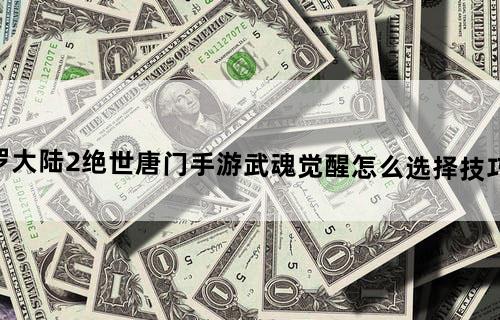 斗罗大陆2绝世唐门手游武魂觉醒怎么选择技巧攻略