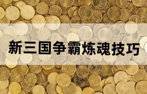 新三国争霸炼魂技巧