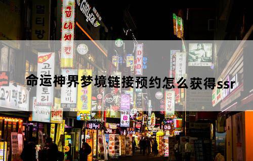 命运神界梦境链接预约怎么获得ssr