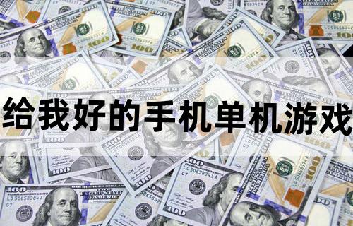 给我好的手机单机游戏。。