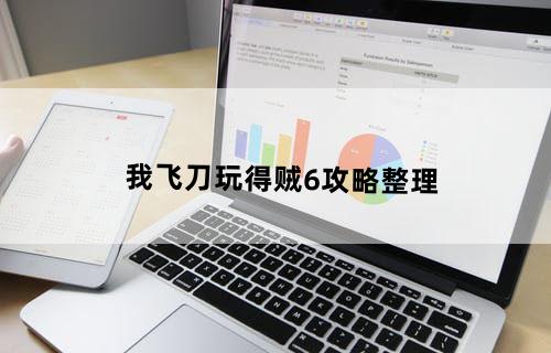 我飞刀玩得贼6：攻略整理