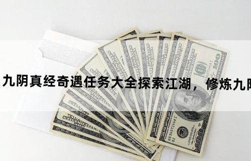 九阴真经奇遇任务大全（探索江湖，修炼九阳）