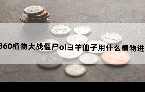 360植物大战僵尸ol白羊仙子用什么植物进化
