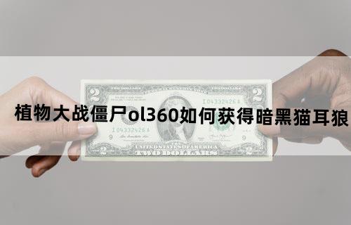 植物大战僵尸ol360如何获得暗黑猫耳狼