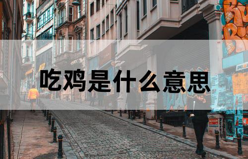 吃鸡是什么意思？