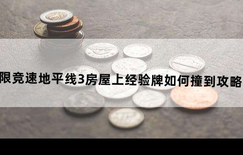 极限竞速地平线3房屋上经验牌如何撞到攻略详解