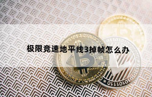 极限竞速地平线3掉帧怎么办