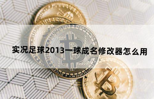 实况足球2013一球成名修改器怎么用