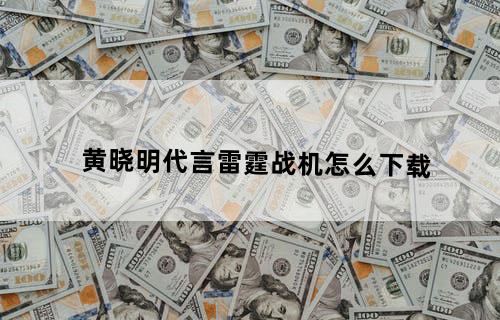 黄晓明代言雷霆战机怎么下载