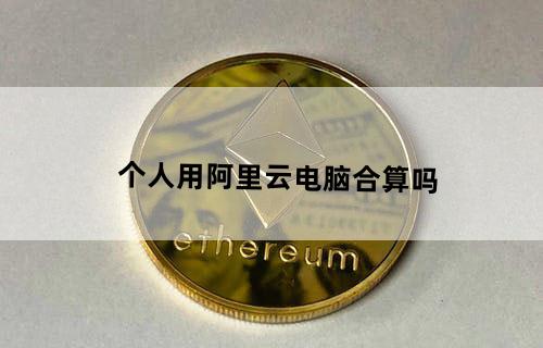 个人用阿里云电脑合算吗