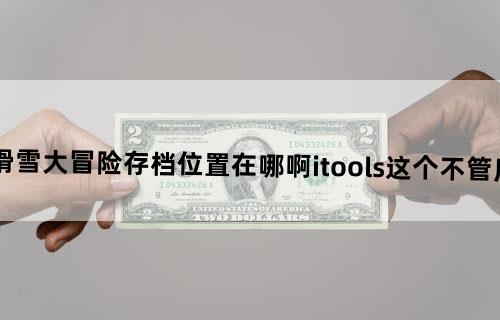 滑雪大冒险存档位置在哪啊?itools这个不管用，