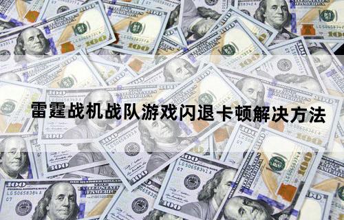 雷霆战机战队游戏闪退卡顿解决方法