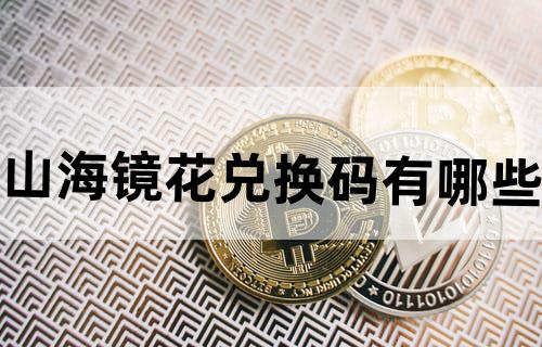 山海镜花兑换码有哪些