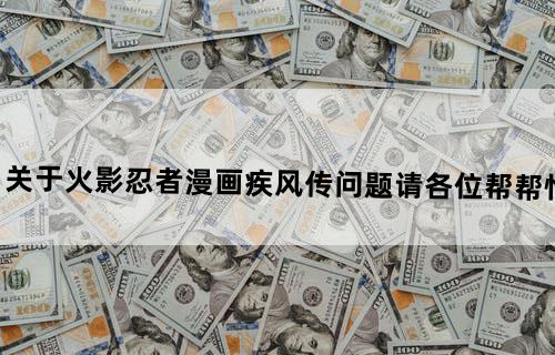 关于火影忍者漫画疾风传问题,请各位帮帮忙