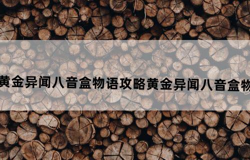 龙族幻想黄金异闻八音盒物语攻略黄金异闻八音盒物语怎么触发