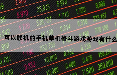 可以联机的手机单机格斗游戏游戏有什么？