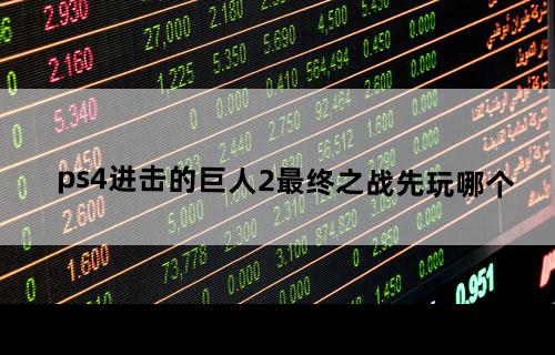 ps4进击的巨人2最终之战先玩哪个