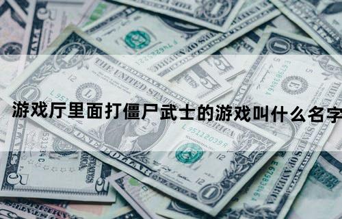 游戏厅里面打僵尸武士的游戏叫什么名字