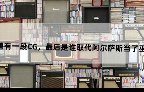魔兽有一段CG，最后是谁取代阿尔萨斯当了巫妖王？