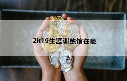 2k19生涯训练馆在哪