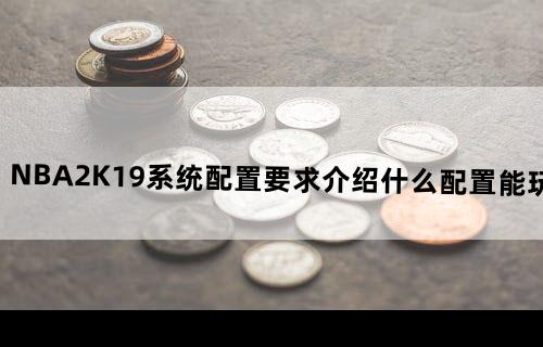 NBA2K19系统配置要求介绍什么配置能玩