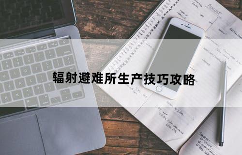 辐射:避难所生产技巧攻略